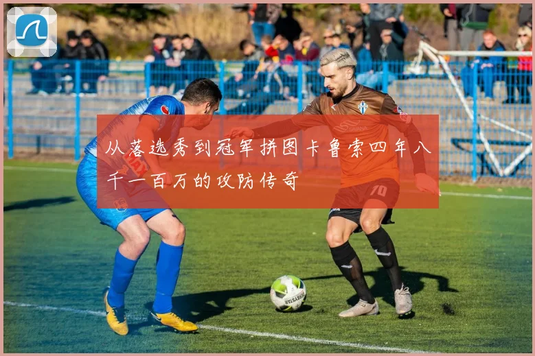 从落选秀到冠军拼图卡鲁索四年八千一百万的攻防传奇