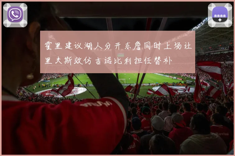 霍里建议湖人分开东詹同时上场让里夫斯效仿吉诺比利担任替补