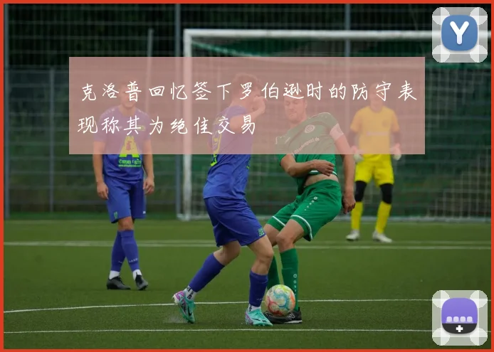 克洛普回忆签下罗伯逊时的防守表现称其为绝佳交易