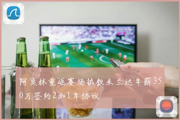 阿莫林重返赛场执教米兰达年薪350万签约2加1年协议